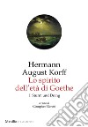 Lo spirito dell'età di Goethe. Vol. 1: Sturm und Drang libro di Korff Hermann August Moretti G. (cur.)