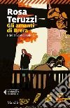 Gli amanti di Brera. I delitti del casello. Vol. 7 libro di Teruzzi Rosa