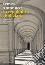 La Repubblica giudiziaria. Una storia della magistratura italiana libro