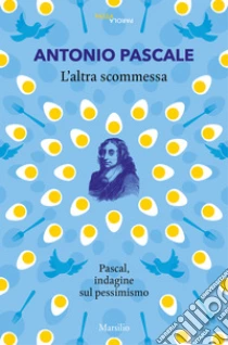 L'altra scommessa. Pascal, indagine sul pessimismo