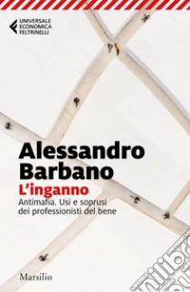 L'inganno. Antimafia. Usi e soprusi dei professionisti del bene