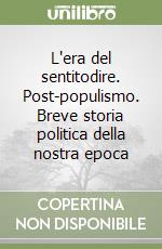 L'era del sentitodire. Post-populismo. Breve storia politica della nostra epoca libro