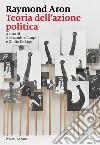 Teoria dell'azione politica libro di Aron Raymond Campi A. (cur.) De Ligio G. (cur.)