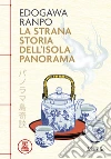 La strana storia dell'Isola Panorama libro di Ranpo Edogawa Zanonato A. (cur.)