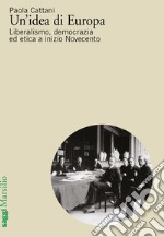 Un'idea di Europa. Liberalismo, democrazia ed etica a inizio Novecento