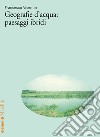 Geografie d'acqua: paesaggi ibridi libro