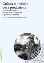 Culture e pratiche della produzione. Il cinema italiano tra gli anni cinquanta e gli anni settanta libro