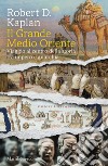 Il grande Medio Oriente. Viaggio al centro della storia tra impero e anarchia libro di Kaplan Robert