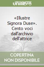 «Illustre Signora Duse». Cento voci dall'archivio dell'attrice libro