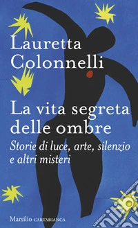 La vita segreta delle ombre. Storie di luce, arte, silenzio e altri misteri libro