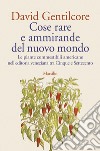 Cose rare e ammirande del nuovo mondo. Le piante commestibili americane nell'editoria veneziana tra Cinque e Settecento libro di Gentilcore David