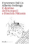 Il destino dell'Acropoli e Dimitris Pikionis libro