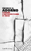 Contro l'antisemitismo di oggi libro di Adorno Theodor W.