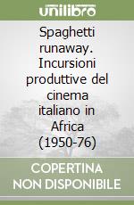 Spaghetti runaway. Incursioni produttive del cinema italiano in Africa (1950-76)