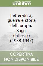 Letteratura, guerra e storia dell'Europa. Saggi dall'esilio (1938-1947) libro