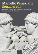 Senza eredi. Ritratti di maestri veri, presunti e controversi in un'epoca che li cancella libro