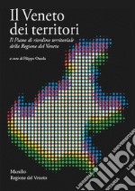 Il Veneto dei territori. Il Piano di riordino territoriale della Regione del Veneto libro