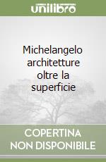 Michelangelo architetture oltre la superficie