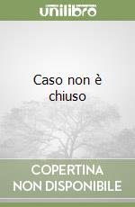 Caso non è chiuso