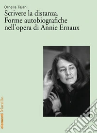 Scrivere la distanza. Forme autobiografiche nell'opera di Annie Ernaux libro