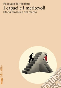 I capaci e i meritevoli. Storia filosofica del merito libro