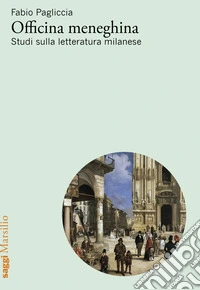 Officina meneghina. Studi sulla letteratura milanese libro