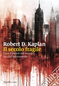 Il secolo fragile. Caos e potere nel mondo in crisi permanente libro