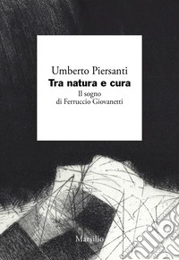 Tra natura e cura. Il sogno di Ferruccio Giovanetti