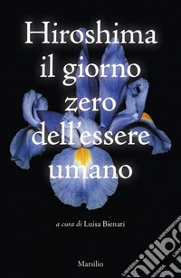 Hiroshima. Il giorno zero dell'essere umano libro
