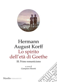 Lo spirito dell'età di Goethe. Vol. 3: Primo romanticismo libro