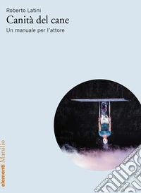 Canità del cane. Un manuale per l'attore libro