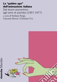 La «golden age» dell'animazione italiana. Dal boom economico agli anni di piombo (1957-1977) libro