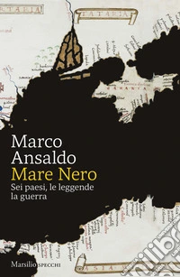 Mare Nero. Sei paesi, le leggende, la guerra libro