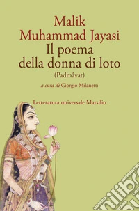 Il poema della donna di loto (Padmâvat). Ediz. critica libro