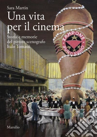 Una vita per il cinema. Storia e memorie del pittore scenografo Italo Tomassi libro