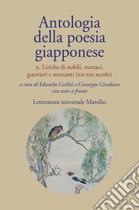 Antologia della poesia giapponese. Testo originale a fronte. Vol. 2: Liriche di nobili, monaci, guerrieri e mercanti (xii-xix secolo)