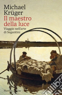 Il maestro della luce. Viaggio nell'arte di Segantini