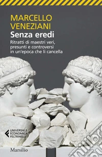 Senza eredi. Ritratti di maestri veri, presunti e controversi in un'epoca che li cancella libro