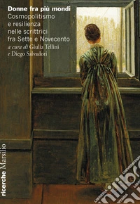 Donne fra più mondi. Cosmopolitismo e resilienza nelle scrittrici fra Sette e Novecento