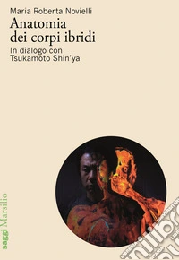 Anatomia dei corpi ibridi. In dialogo con Tsukamoto Shin'ya