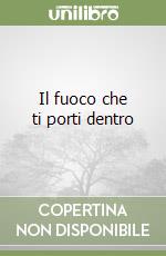 Il fuoco che ti porti dentro libro