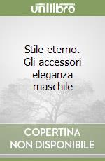 Stile eterno. Gli accessori eleganza maschile libro