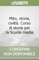 Mito, storia, civiltà. Corso di storia per la Scuola media libro