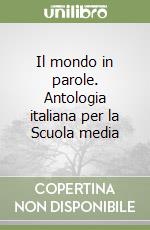 Il mondo in parole. Antologia italiana per la Scuola media libro