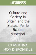 Culture and Society in Britain and the States. Per le Scuole superiori libro