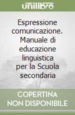 Espressione comunicazione. Manuale di educazione linguistica per la Scuola secondaria libro