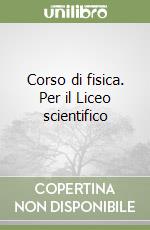 Corso di fisica. Per il Liceo scientifico