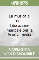 La musica e noi. Educazione musicale per la Scuola media