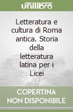Letteratura e cultura di Roma antica. Storia della letteratura latina per i Licei libro
