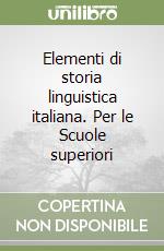 Elementi di storia linguistica italiana. Per le Scuole superiori libro